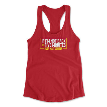 If I'm Not Back In 5 Minutes, Just Wait Longer Womens Racerback Tank in Red color